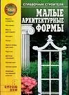 Малые архитектурные формы: Справочник строителя