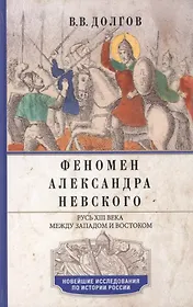 Феномен Александра Невского. Русь XIII века между Западом и Востоком
