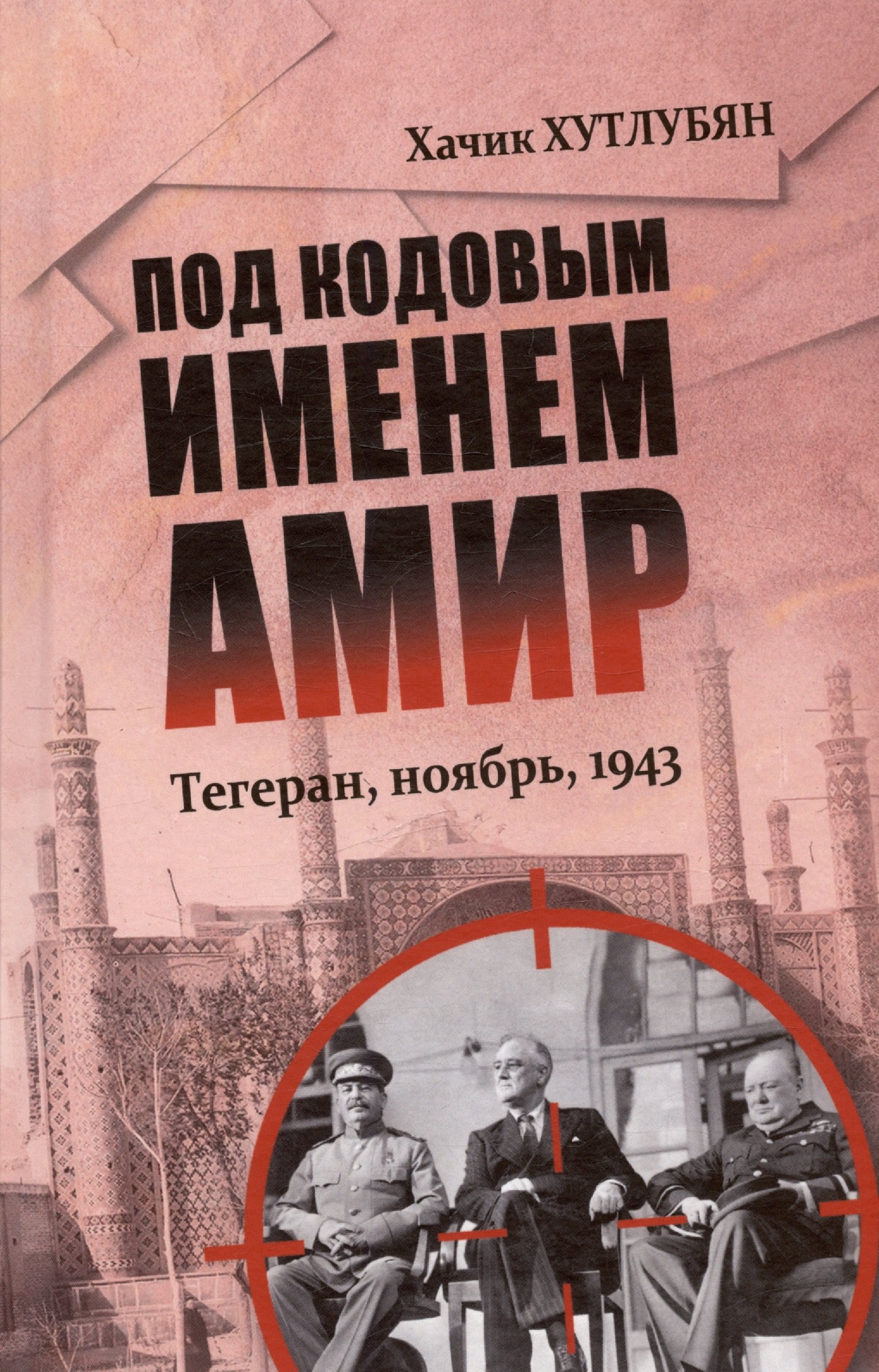 

Под кодовым именем Амир. Тегеран, ноябрь, 1943
