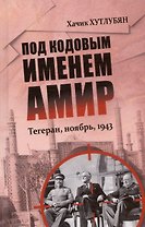 Под кодовым именем Амир. Тегеран, ноябрь, 1943