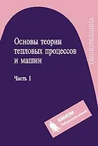 Основы теории тепловых процессов и машин. Часть 1 /3-е изд., испр.