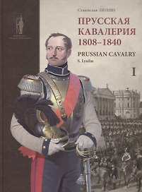 Prussian cavalry / Прусская кавалерия 1808-1840 Т. 1 (на англ. и рус. яз.) (БиблСтЦейхг) Люлин