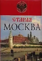 Старая Москва. История былой жизни первопрестольной столицы
