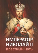 Император Николай II. Крестный Путь.