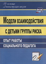Модели взаимодействия с детьми группы риска. Опыт работы социального педагога. ФГОС