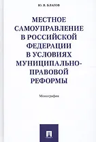 Местное самоуправление в РФ в условиях муниципально-правовой реформы. Монография.