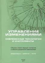 Управление изменениями: современные технологии и инструменты. Сборник статей ведущих экспертов в области управления изменениями