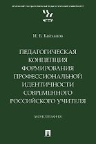 Педагогическая концепция формирования профессиональной идентичности современного российского учителя. Монография