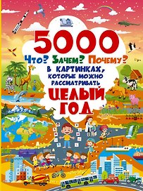 5000 "что, зачем, почему" в картинках, которые можно рассматривать целый год