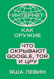 Интернет как оружие. Что скрывают Google, Tor и ЦРУ