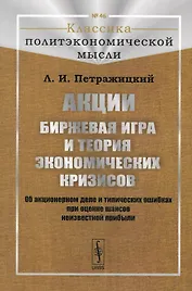 Акции. Биржевая игра и теория экономических кризисов. Об акционерном деле и типических ошибках при оценке шансов неизвестной прибыли