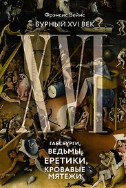 Бурный XVI век: Габсбурги, ведьмы, еретики, кровавые мятежи