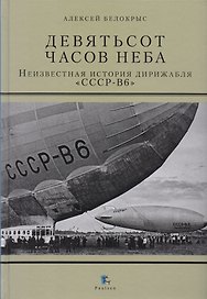 Девятьсот часов неба. Неизвестная история дирижабля "СССР-В6"
