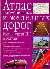 Атлас автомобильных и железных дорог России, стран СНГ и Балтии.
