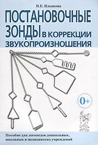 Постановочные зонды в коррекции звукопроизношения. Пособие для логопедов дошкольных, школьных и медицинских учреждений