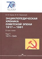 Энциклопедическая хроника советской эпохи: 1917–1991: В трех томах. Т.1: 1917-1945