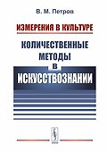 Измерения в культуре: Количественные методы в искусствознании / Изд. 2, испр. - 0