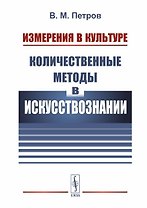 Измерения в культуре: Количественные методы в искусствознании / Изд. 2, испр.