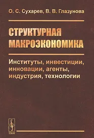 Структурная макроэкономика. Институты, инвестиции, инновации, агенты, индустрия, технологии