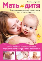 Мать и дитя. Энциклопедия гармоничной беременности и счастливого материнства