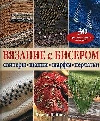 Вязание с бисером: Свитера, шапки, шарфы, печатки 30 оригинальных идей