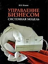 Управление бизнесом: системная модель. Практическое пособие / (мягк). Ильин В. (Альфа-Пресс)