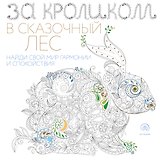 За кроликом в сказочный лес. Раскраска-антистресс для творчества и вдохновения