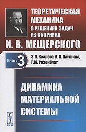 Теоретическая механика в решениях задач из сборника И.В. Мещерского. Книга 3. Динамика материальной системы. Учебное пособие