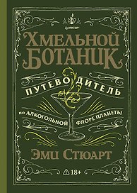 Хмельной ботаник. Путеводитель по алкогольной флоре планеты