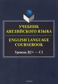 Учебник английского языка / English Language Coursebook Уровень B2+—C1