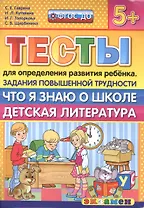 Тесты для определения развития ребенка. Повыш. трудности. Что я знаю о школе. дет. лит. 5+. ФГОС ДО