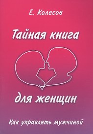 Тайная книга для женщин. Как управлять мужчиной