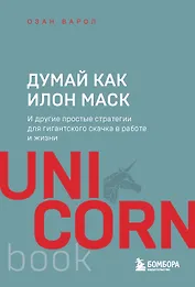 Думай как Илон Маск. И другие простые стратегии для гигантского скачка в работе и жизни