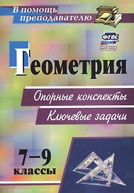 Геометрия. 7-9 классы: опорные конспекты. Ключевые задачи