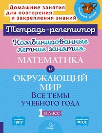 Математика и Окружающий мир. Все темы учебного года. 1 класс. Комбинированные летние занятия