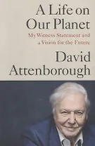 A Life on Our Planet. My Witness Statement and a Vision for the Future