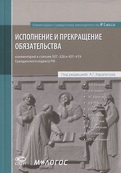 Исполнение и прекращение обязательства. Комментарий к статьям 307-328 и 407-419 Гражданского кодекса Российской Федерации
