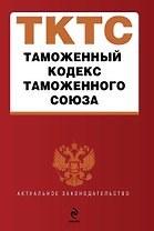 Таможенный кодекс Таможенного союза : текст с изм. и доп. на 2012 г.