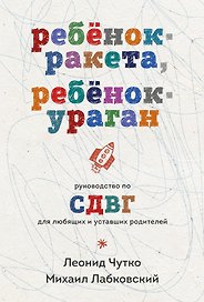 Ребенок-ракета, ребенок-ураган. Руководство по СДВГ для любящих и уставших родителей (покет)