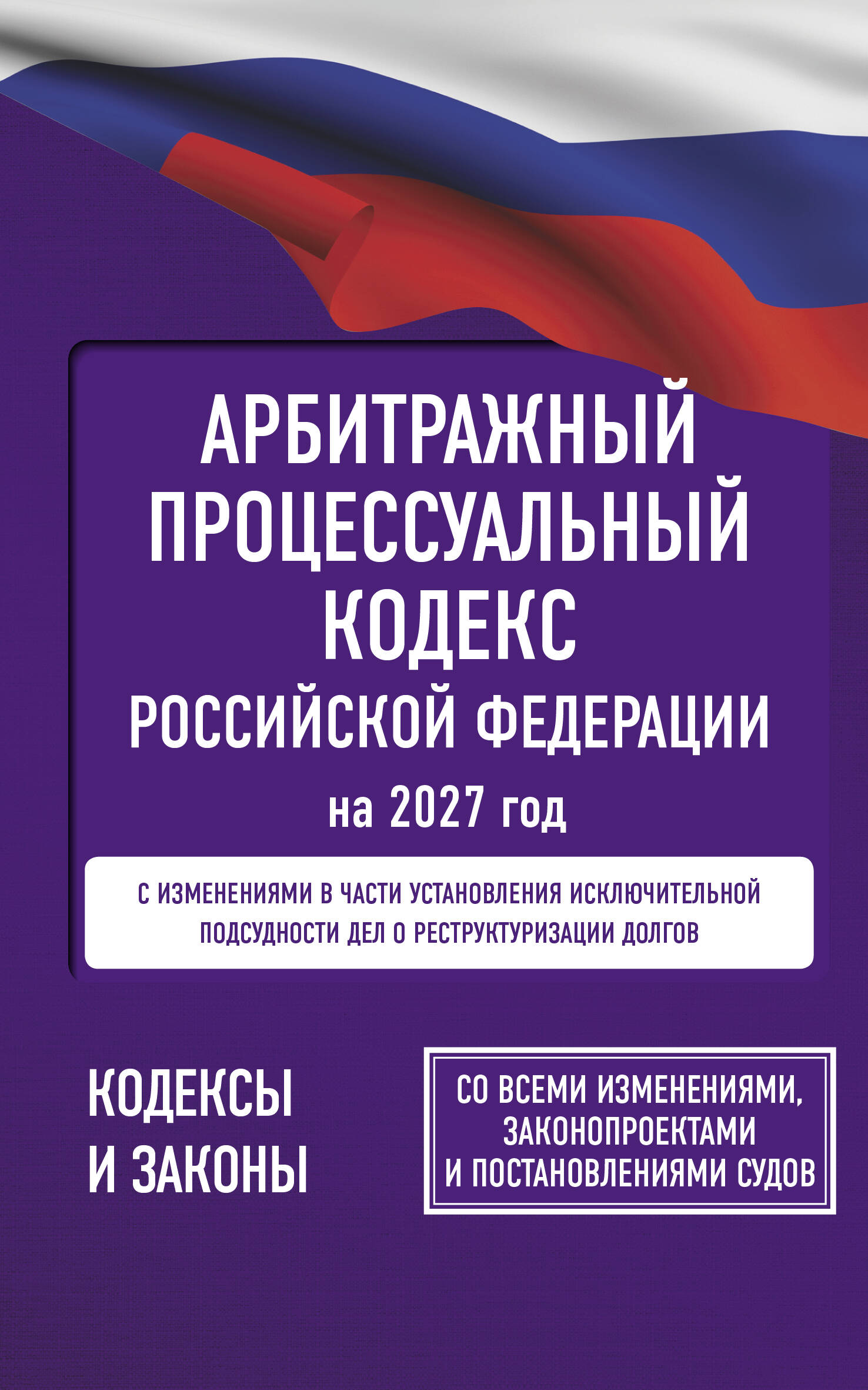 Обложка книги «Арбитражный процессуальный кодекс Российской Федерации на 2027 год. Со всеми изменениями, законопроектами и постановлениями судов»