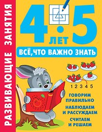 Развивающие занятия. Всё, что важно знать. 4-5 лет