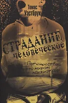 Страдание человеческое: Путешествие по мирам психиатрии