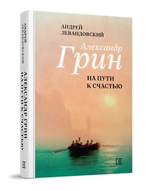 Александр Грин на пути к счастью