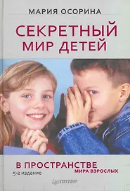 Секретный мир детей в пространстве мира взрослых. 5-е изд.