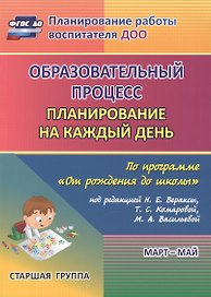 Образовательный процесс. Планирование на каждый день по программе "От рождения до школы". Старшая группа (от 5 до 6 лет). Март-май. ФГОС ДО