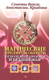Магические предметы-обереги от болезней, проблем и безденежья. Советы Ванги, Анастасии, Крайона