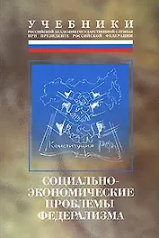 Социально-экономические проблемы федерализма (мягк)(Учебники Российской академии гос. службы при Президенте РФ). Столяров М. (Юрайт)
