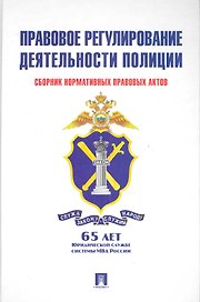 Правовое регулирование деятельности полиции: сборник нормативных правовых актов