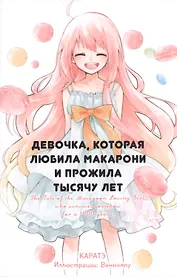 Девочка, которая любила макарони и прожила тысячу лет. Ранобэ