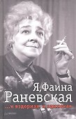 Я, Фаина Раневская. И вздорная, и одинокая - 0